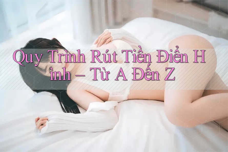 Quy Trình Rút Tiền Điển Hình – Từ A Đến Z