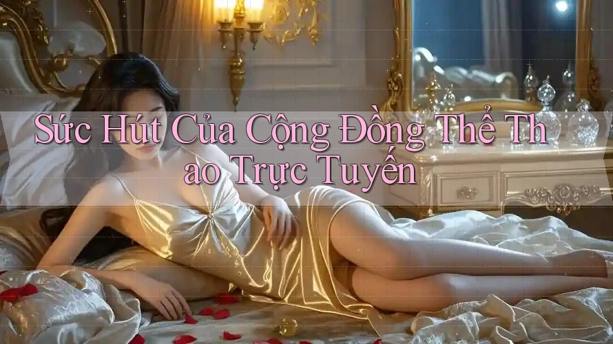 Sức Hút Của Cộng Đồng Thể Thao Trực Tuyến