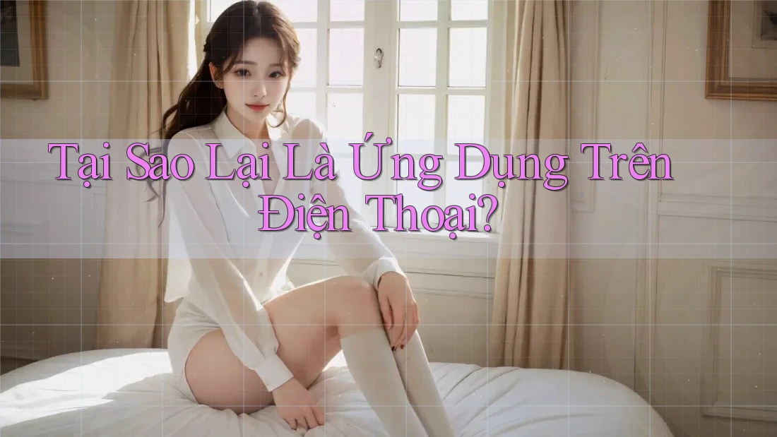 Tại Sao Lại Là Ứng Dụng Trên Điện Thoại?