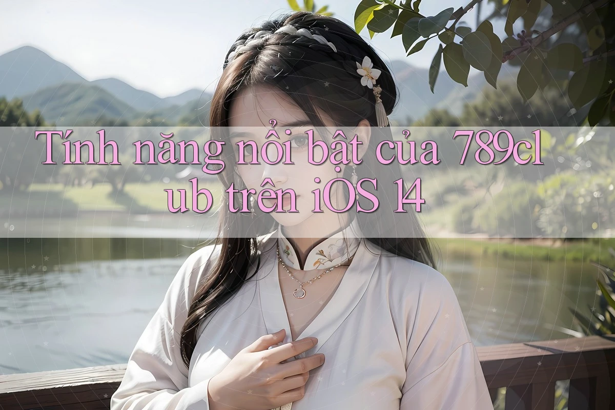 Tính năng nổi bật của 789club trên iOS 14