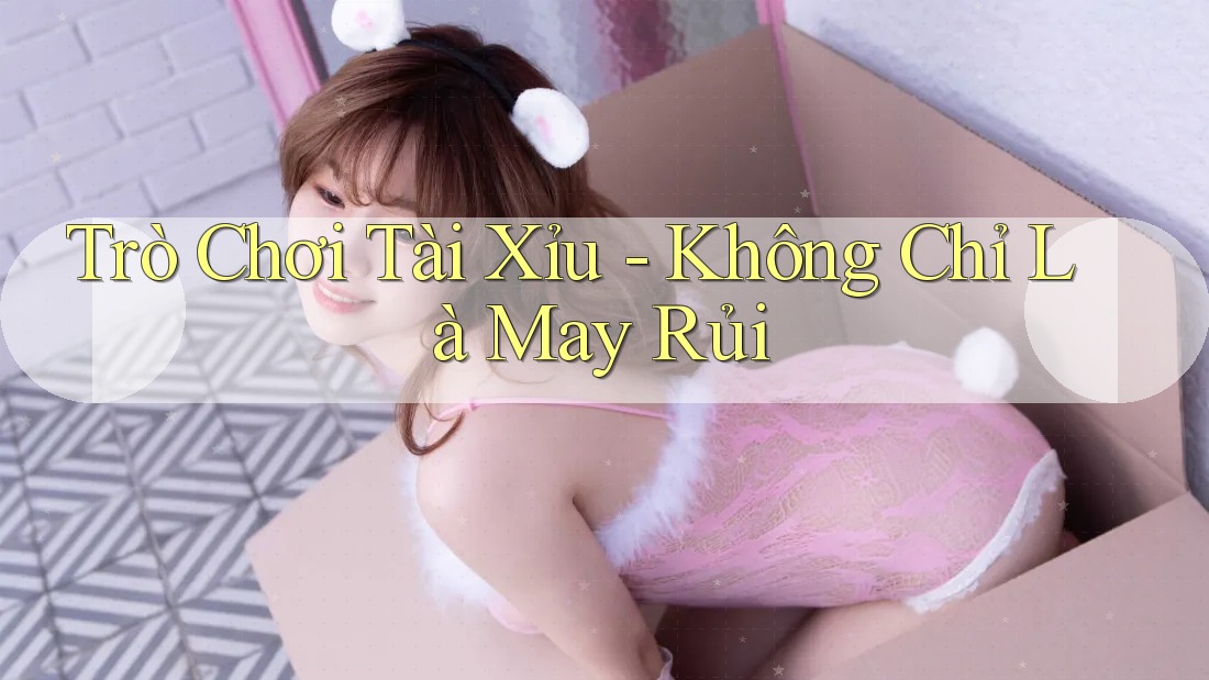 Trò Chơi Tài Xỉu - Không Chỉ Là May Rủi