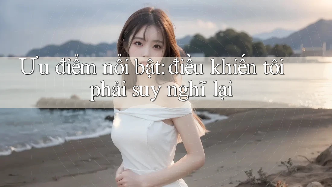 Ưu điểm nổi bật: điều khiến tôi phải suy nghĩ lại