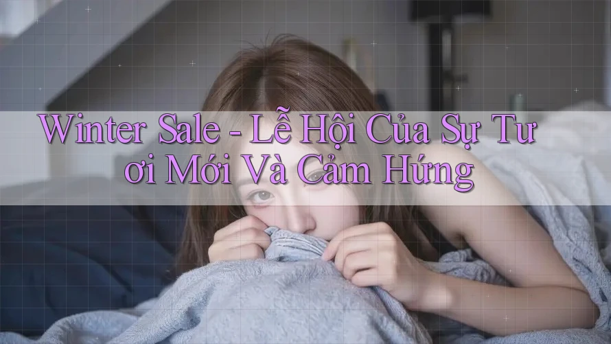 Winter Sale - Lễ Hội Của Sự Tươi Mới Và Cảm Hứng